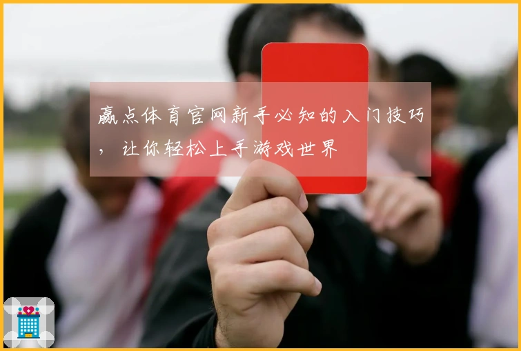 赢点体育官网新手必知的入门技巧，让你轻松上手游戏世界