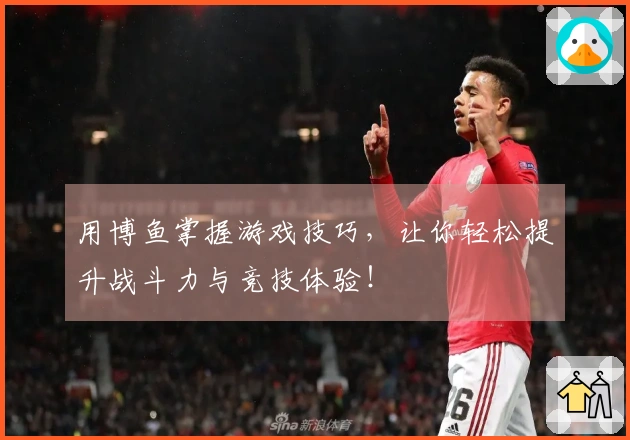 用博鱼掌握游戏技巧，让你轻松提升战斗力与竞技体验！